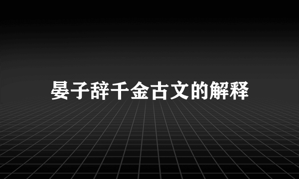 晏子辞千金古文的解释