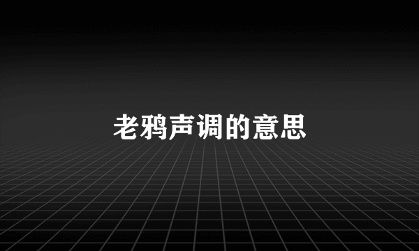 老鸦声调的意思