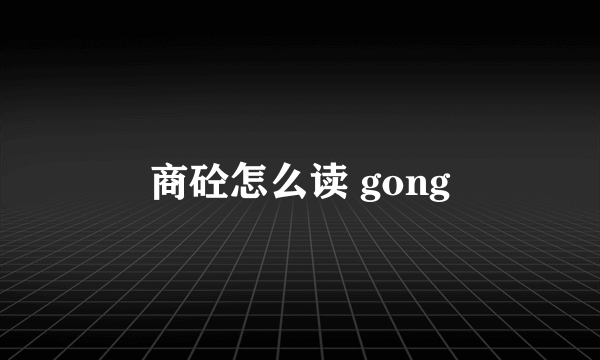商砼怎么读 gong