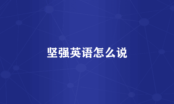坚强英语怎么说