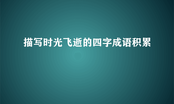 描写时光飞逝的四字成语积累