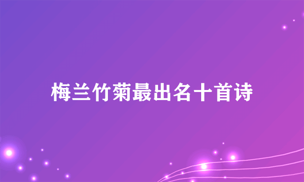 梅兰竹菊最出名十首诗