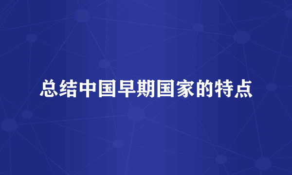总结中国早期国家的特点