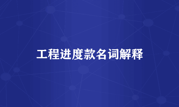 工程进度款名词解释