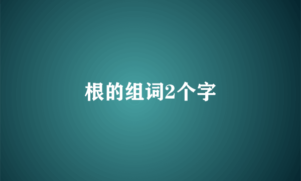根的组词2个字