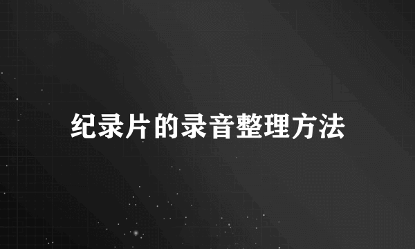 纪录片的录音整理方法