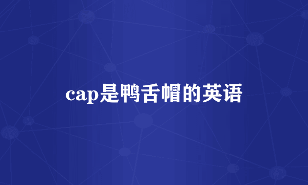 cap是鸭舌帽的英语
