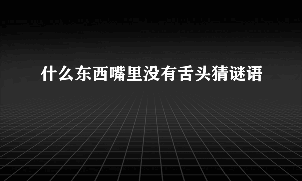 什么东西嘴里没有舌头猜谜语
