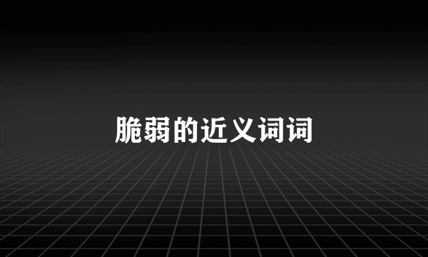 脆弱的近义词词