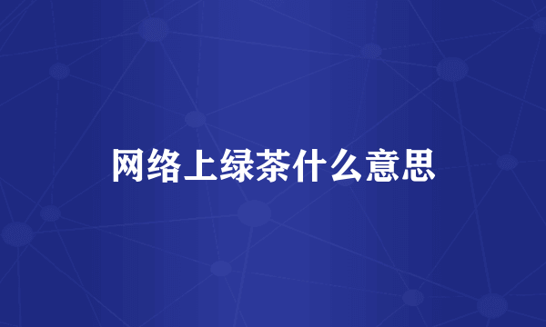 网络上绿茶什么意思