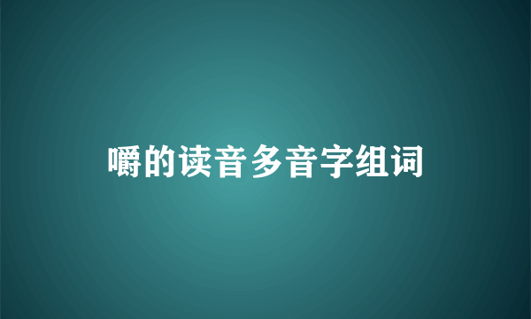 嚼的读音多音字组词