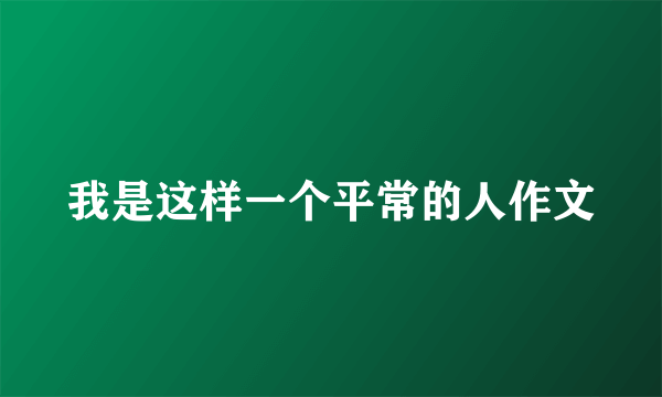 我是这样一个平常的人作文
