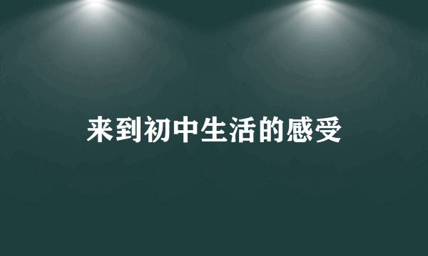 来到初中生活的感受
