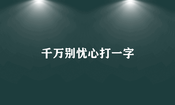 千万别忧心打一字