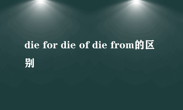 die for die of die from的区别