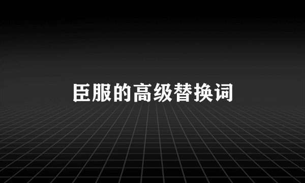 臣服的高级替换词