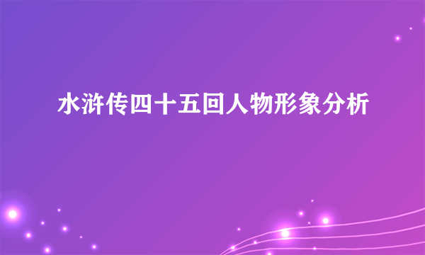 水浒传四十五回人物形象分析