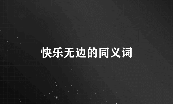 快乐无边的同义词