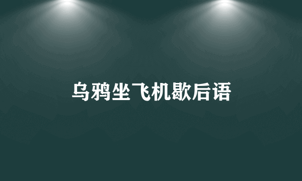 乌鸦坐飞机歇后语