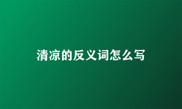 清凉的反义词怎么写