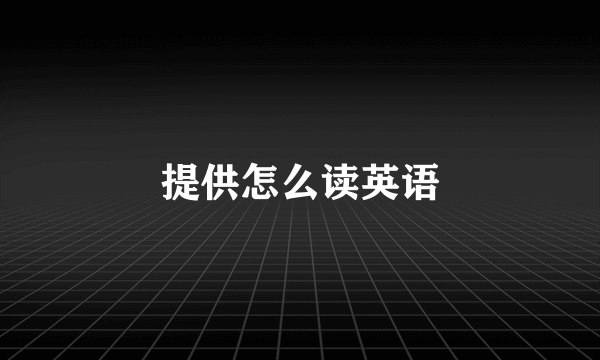 提供怎么读英语