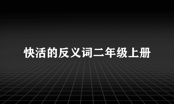 快活的反义词二年级上册
