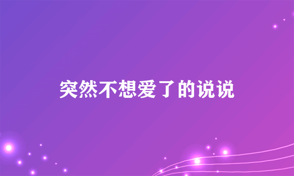 突然不想爱了的说说