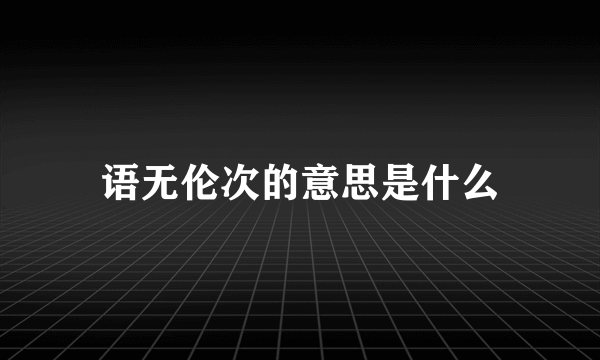 语无伦次的意思是什么