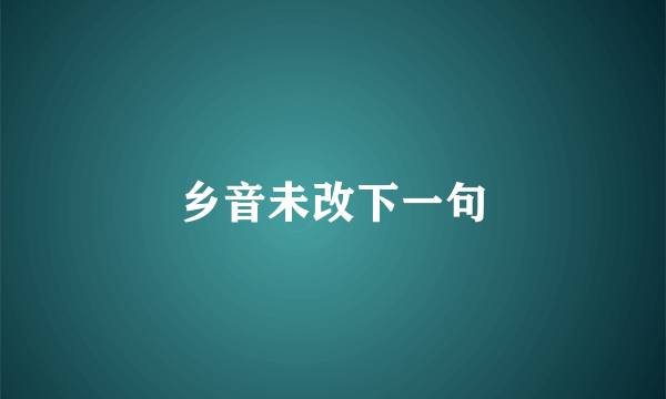 乡音未改下一句