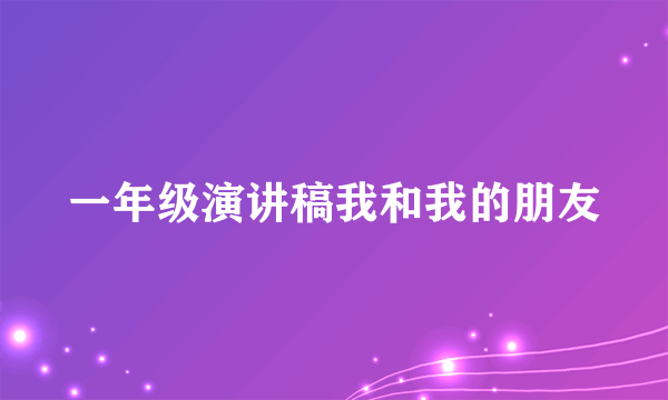 一年级演讲稿我和我的朋友
