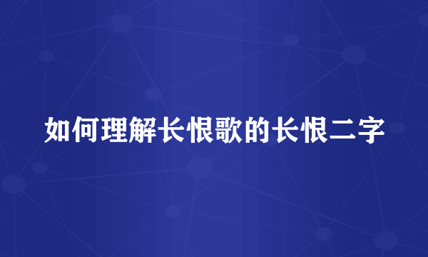 如何理解长恨歌的长恨二字