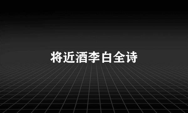 将近酒李白全诗