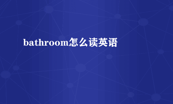 bathroom怎么读英语