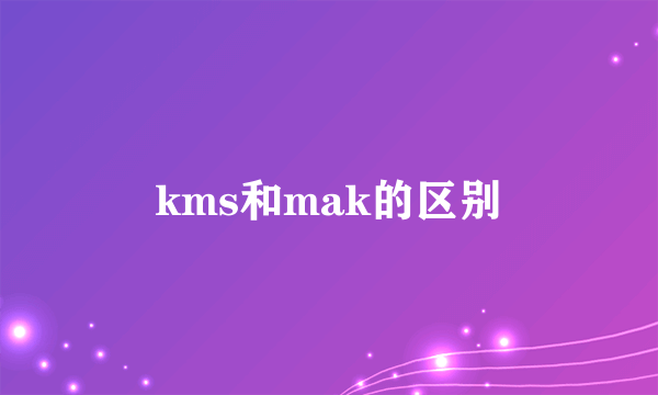 kms和mak的区别