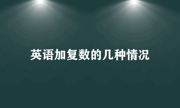 英语加复数的几种情况