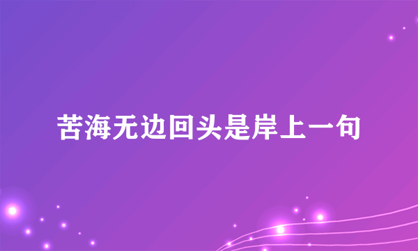 苦海无边回头是岸上一句