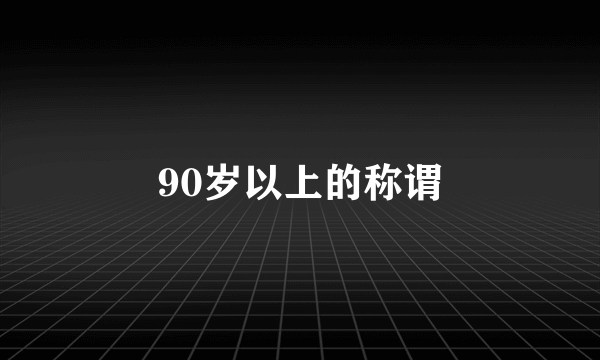 90岁以上的称谓