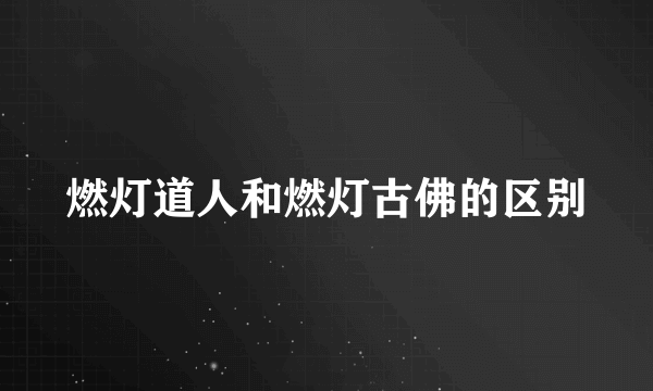 燃灯道人和燃灯古佛的区别