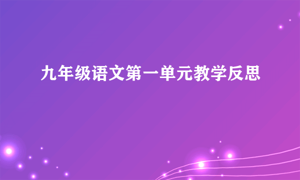 九年级语文第一单元教学反思