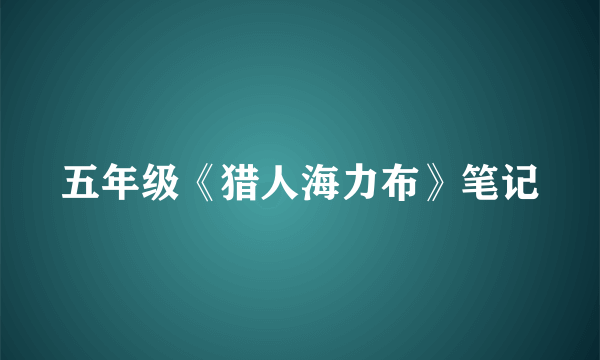 五年级《猎人海力布》笔记