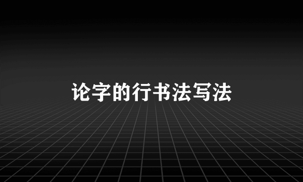 论字的行书法写法