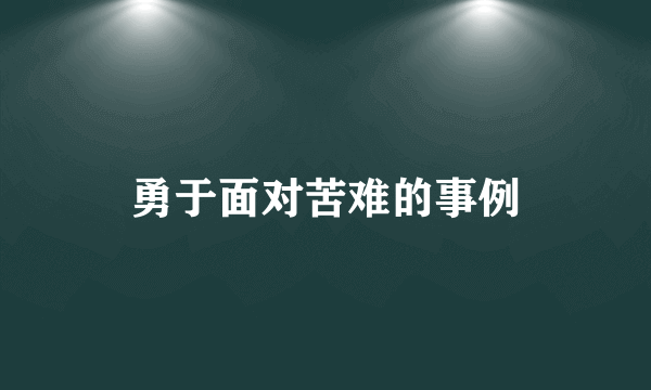 勇于面对苦难的事例