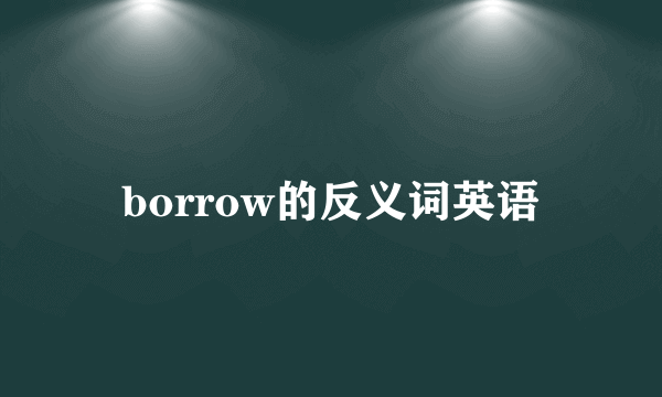 borrow的反义词英语