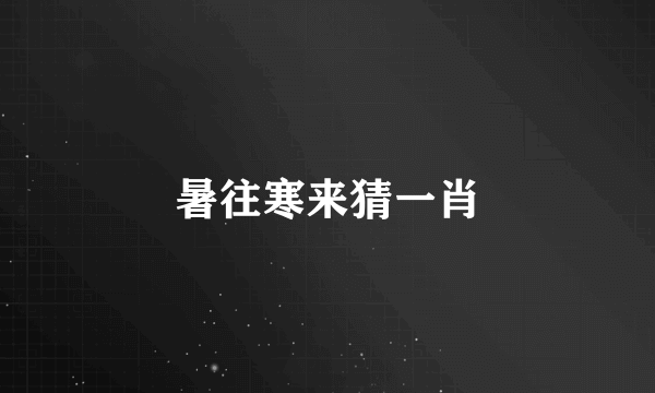 暑往寒来猜一肖