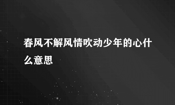 春风不解风情吹动少年的心什么意思