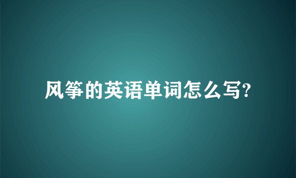 风筝的英语单词怎么写?