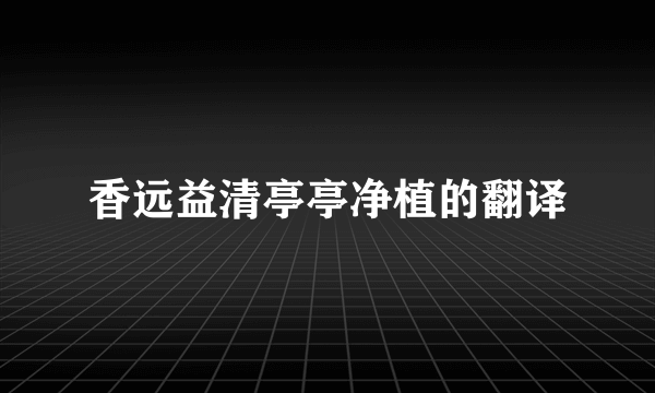 香远益清亭亭净植的翻译