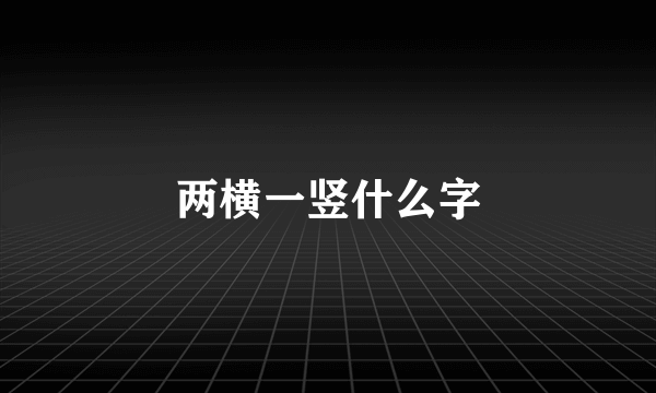 两横一竖什么字