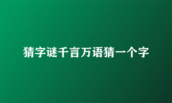猜字谜千言万语猜一个字