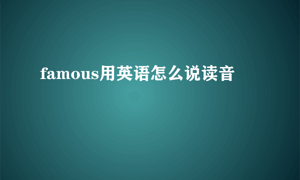 famous用英语怎么说读音